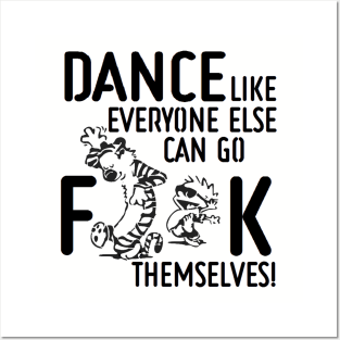 Dance Like Everyone Can Go F**K Themselves! Posters and Art